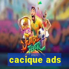 cacique ads